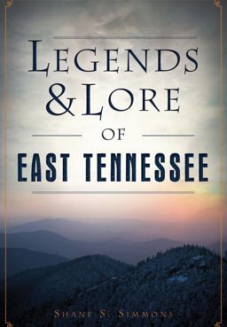 Legends and Lore of East Tennessee  9781467136389 Front Cover