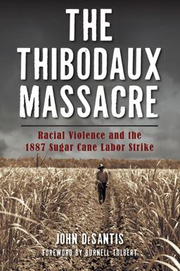 The Thibodaux Massacre: Racial Violence and the 1887 Sugar Cane Labor Strike  9781467136891 Front Cover