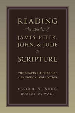 Reading the Epistles of James, Peter, John and Jude As Scripture Reading the Epistles of James, Peter, John and Jude As Scripture