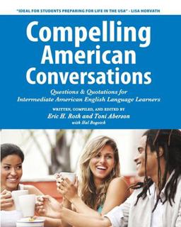 Compelling American Conversations Questions and Quotations for Intermediate American English Language Learners  9781468158366 Front Cover