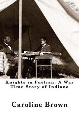Knights in Fustian: A War Time Story of Indiana Knights in Fustian: A War Time Story of Indiana