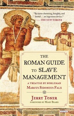 The Roman Guide to Slave Management: A Treatise by Nobleman Marcus Sidonius Falx  9781468311723 Front Cover