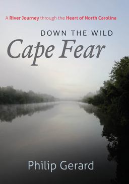 Down the Wild Cape Fear A River Journey Through the Heart of North Carolina  9781469602073 Front Cover