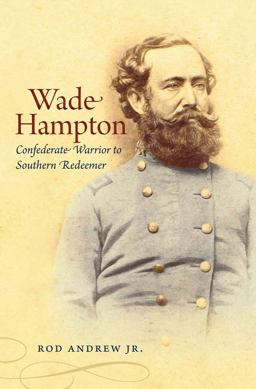 Wade Hampton Confederate Warrior to Southern Redeemer  9781469606804 Front Cover
