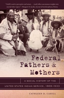 Federal Fathers and Mothers A Social History of the United States Indian Service, 1869-1933  9781469606811 Front Cover