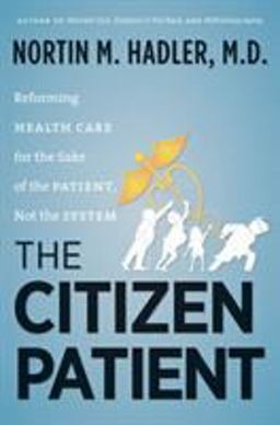 Citizen Patient Reforming Health Care for the Sake of the Patient, Not the System  9781469607047 Front Cover