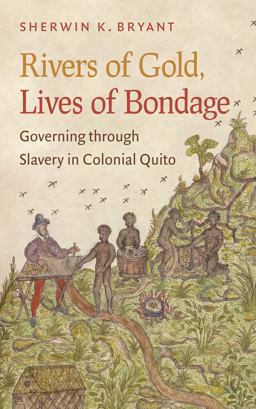 Rivers of Gold, Lives of Bondage Governing Through Slavery in Colonial Quito  9781469607726 Front Cover