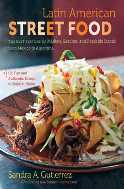 Latin American Street Food The Best Flavors of Markets, Beaches, and Roadside Stands from Mexico to Argentina  9781469608709 Front Cover