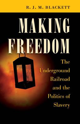 Making Freedom The Underground Railroad and the Politics of Slavery  9781469608778 Front Cover
