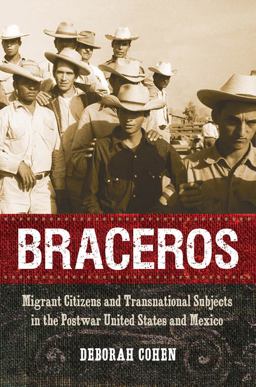 Braceros Migrant Citizens and Transnational Subjects in the Postwar United States and Mexico  9781469609744 Front Cover