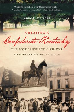 Creating a Confederate Kentucky The Lost Cause and Civil War Memory in a Border State  9781469609836 Front Cover