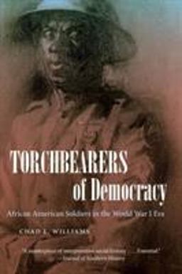 Torchbearers of Democracy African American Soldiers in the World War I Era  9781469609850 Front Cover