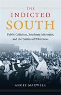 Indicted South Public Criticism, Southern Inferiority, and the Politics of Whiteness  9781469611648 Front Cover