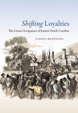 Shifting Loyalties The Union Occupation of Eastern North Carolina  9781469613703 Front Cover