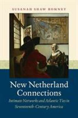 New Netherland Connections Intimate Networks and Atlantic Ties in Seventeenth-Century America  9781469614250 Front Cover