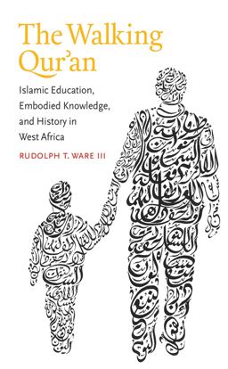 Walking Qur'an Islamic Education, Embodied Knowledge, and History in West Africa  9781469614311 Front Cover
