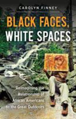 Black Faces, White Spaces Reimagining the Relationship of African Americans to the Great Outdoors  9781469614489 Front Cover