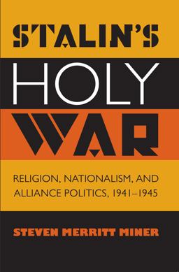 Stalin's Holy War Religion, Nationalism, and Alliance Politics, 1941-1945  9781469614946 Front Cover