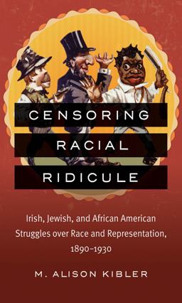 Censoring Racial Ridicule Irish, Jewish, and African American Struggles over Race and Representation, 1890-1930  9781469618364 Front Cover