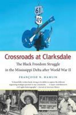Crossroads at Clarksdale The Black Freedom Struggle in the Mississippi Delta after World War II  9781469619002 Front Cover