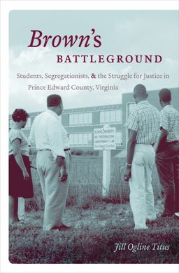 Brown's Battleground Students, Segregationists, and the Struggle for Justice in Prince Edward County, Virginia  9781469619071 Front Cover