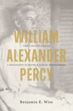 William Alexander Percy The Curious Life of a Mississippi Planter and Sexual Freethinker  9781469619101 Front Cover