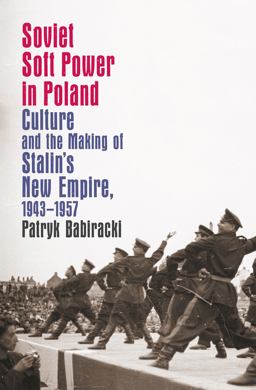 Soviet Soft Power in Poland Culture and the Making of Stalin's New Empire, 1943-1957  9781469620893 Front Cover