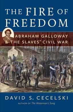 Fire of Freedom Abraham Galloway and the Slaves' Civil War  9781469621906 Front Cover