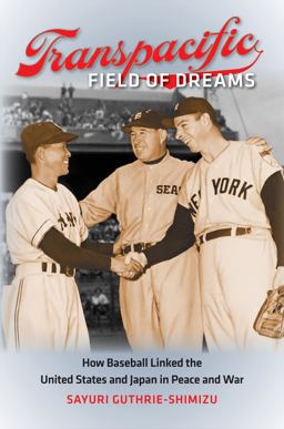 Transpacific Field of Dreams How Baseball Linked the United States and Japan in Peace and War  9781469622040 Front Cover