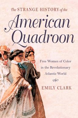 Strange History of the American Quadroon Free Women of Color in the Revolutionary Atlantic World  9781469622064 Front Cover
