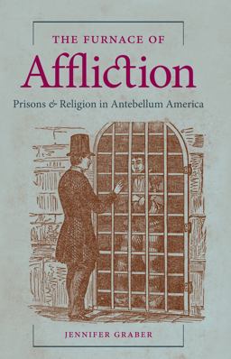 Furnace of Affliction Prisons and Religion in Antebellum America  9781469622255 Front Cover