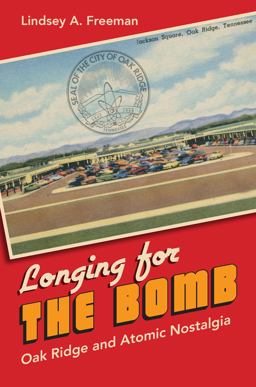 Longing for the Bomb Oak Ridge and Atomic Nostalgia  9781469622378 Front Cover