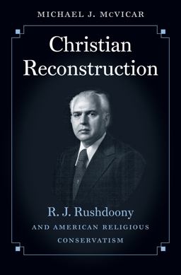 Christian Reconstruction R. J. Rushdoony and American Religious Conservatism  9781469622743 Front Cover
