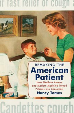 Remaking the American Patient How Madison Avenue and Modern Medicine Turned Patients into Consumers  9781469622774 Front Cover
