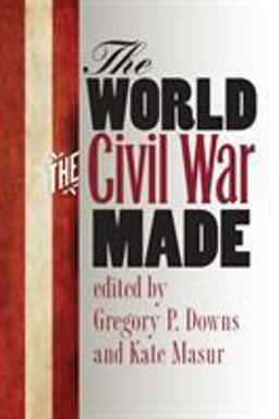 World the Civil War Made  9781469624181 Front Cover