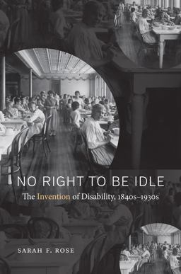 No Right to Be Idle The Invention of Disability, 1840s-1930s  9781469624891 Front Cover