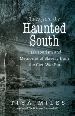 Tales from the Haunted South Dark Tourism and Memories of Slavery from the Civil War Era  9781469626338 Front Cover