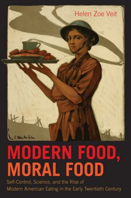 Modern Food, Moral Food Self-Control, Science, and the Rise of Modern American Eating in the Early Twentieth Century  9781469626475 Front Cover