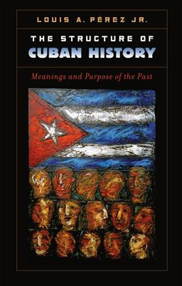 Structure of Cuban History Meanings and Purpose of the Past  9781469626598 Front Cover