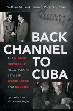 Back Channel to Cuba The Hidden History of Negotiations Between Washington and Havana 2nd 9781469626604 Front Cover