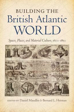 Building the British Atlantic World Spaces, Places, and Material Culture, 1600-1850  9781469626826 Front Cover