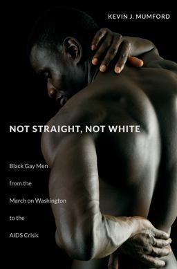 Not Straight, Not White Black Gay Men from the March on Washington to the AIDS Crisis  9781469626840 Front Cover