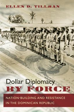 Dollar Diplomacy by Force Nation-Building and Resistance in the Dominican Republic  9781469626956 Front Cover