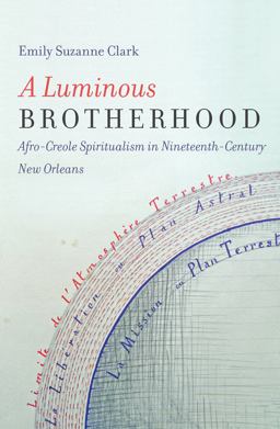 Luminous Brotherhood Afro-Creole Spiritualism in Nineteenth-Century New Orleans  9781469628783 Front Cover