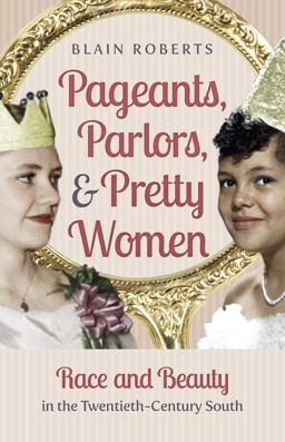 Pageants, Parlors, and Pretty Women: Race and Beauty in the Twentieth-century South  9781469629865 Front Cover