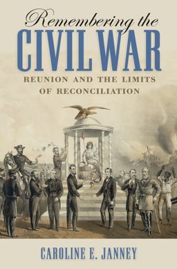 Remembering the Civil War: Reunion and the Limits of Reconciliation  9781469629896 Front Cover