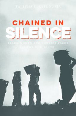 Chained in Silence: Black Women and Convict Labor in the New South  9781469630007 Front Cover