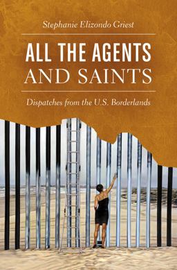 All the Agents and Saints Dispatches from the U. S. Borderlands  9781469631592 Front Cover