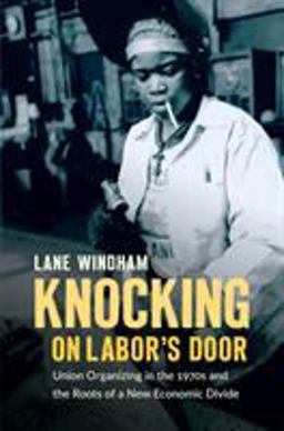 Knocking on Labor's Door Union Organizing in the 1970s and the Roots of a New Economic Divide  9781469632070 Front Cover