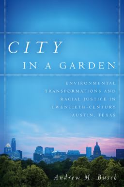 City in a Garden Environmental Transformations and Racial Justice in Twentieth-Century Austin, Texas  9781469632643 Front Cover